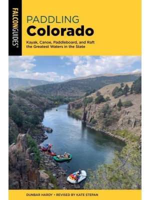 Paddling Colorado Kayak, Canoe, Paddleboard, and Raft the Greatest Waters in the State