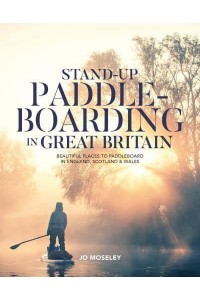 Stand-Up Paddleboarding in Great Britain Beautiful Places to Paddleboard in England, Scotland & Wales