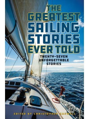 The Greatest Sailing Stories Ever Told Twenty-Seven Unforgettable Stories - Greatest