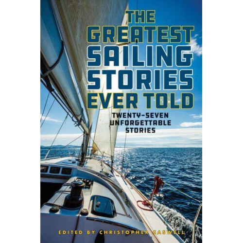 The Greatest Sailing Stories Ever Told Twenty-Seven Unforgettable Stories - Greatest