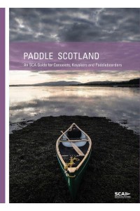 Paddle Scotland An SCA Guide for Canoeists, Kayakers and Paddleboarders