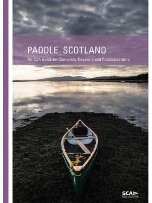 Paddle Scotland An SCA Guide for Canoeists, Kayakers and Paddleboarders