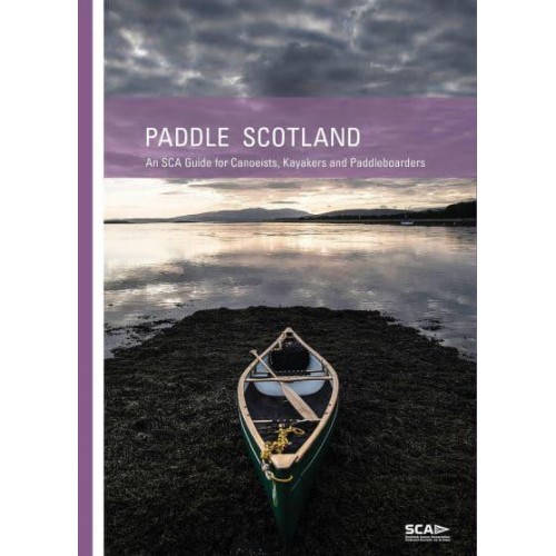 Paddle Scotland An SCA Guide for Canoeists, Kayakers and Paddleboarders