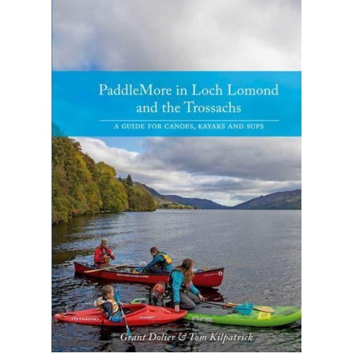 PaddleMore in Loch Lomond and the Trossachs A Guide for Canoes, Kayaks and Sups