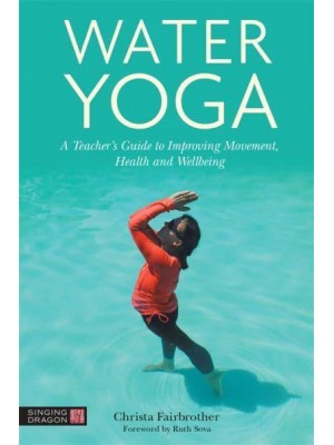 Water Yoga A Teacher's Guide to Improving Movement, Health and Wellbeing