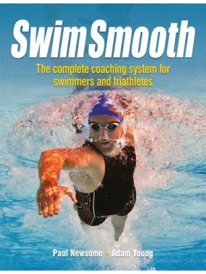 Swim Smooth The Complete Coaching Programme for Swimmers and Triathletes