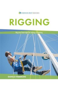 Rigging Everything You Always Wanted to Know About the Ropes and the Rigging, the Winches and the Mast of a Cruising or Racing Boat