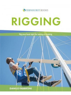 Rigging Everything You Always Wanted to Know About the Ropes and the Rigging, the Winches and the Mast of a Cruising or Racing Boat