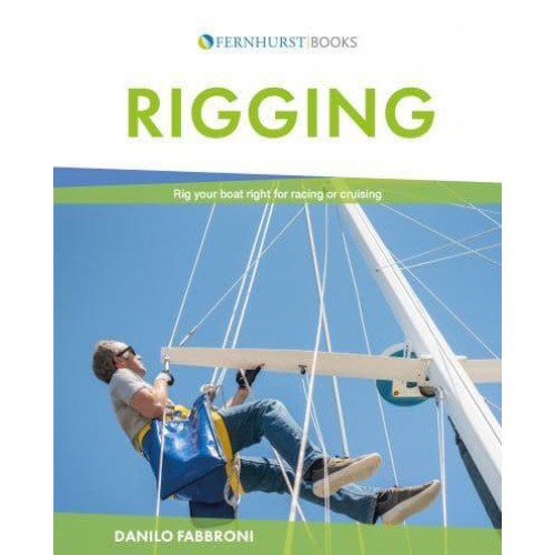 Rigging Everything You Always Wanted to Know About the Ropes and the Rigging, the Winches and the Mast of a Cruising or Racing Boat