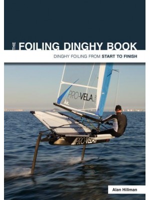 The Foiling Dinghy Book Dinghy Foiling from Start to Finish - Start to Finish