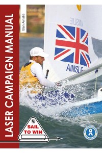 The Laser Campaign Manual Top Tips from the World's Most Successful Olympic Sailor - Sail to Win