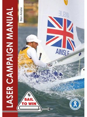 The Laser Campaign Manual Top Tips from the World's Most Successful Olympic Sailor - Sail to Win