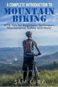 A Complete Introduction to Mountain Biking: MTB Tips for Beginners: Techniques, Maintenance, Safety and More! - Survival Fitness