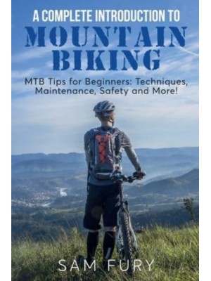 A Complete Introduction to Mountain Biking: MTB Tips for Beginners: Techniques, Maintenance, Safety and More! - Survival Fitness