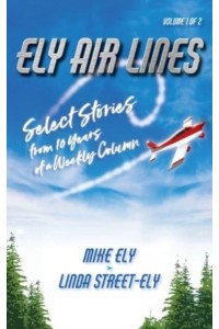 Ely Air Lines: Select Stories from 10 Years of a Weekly Column Volume 1 of 2