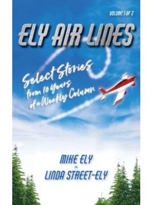 Ely Air Lines: Select Stories from 10 Years of a Weekly Column Volume 1 of 2