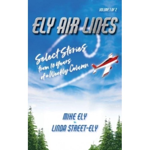 Ely Air Lines: Select Stories from 10 Years of a Weekly Column Volume 1 of 2