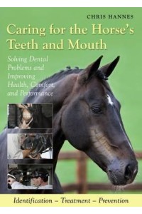 Caring for the Horse's Teeth and Mouth Solving Dental Problems and Improving Health, Comfort, and Performance