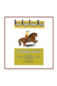 Simple Equine Training System For Cowboys, Cowgirls and the Western Dressage Horses They Ride