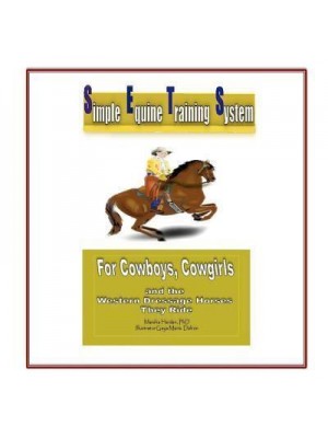 Simple Equine Training System For Cowboys, Cowgirls and the Western Dressage Horses They Ride