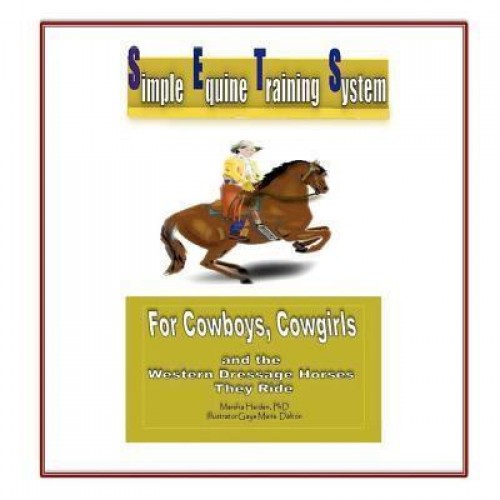 Simple Equine Training System For Cowboys, Cowgirls and the Western Dressage Horses They Ride
