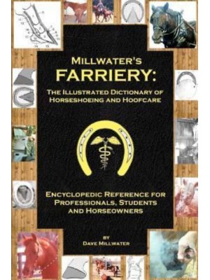 Millwater's Farriery The Illustrated Dictionary of Horseshoeing and Hoofcare: Encyclopedic Reference for Professionals, Students, and Horseowners