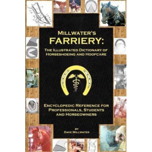 Millwater's Farriery The Illustrated Dictionary of Horseshoeing and Hoofcare: Encyclopedic Reference for Professionals, Students, and Horseowners