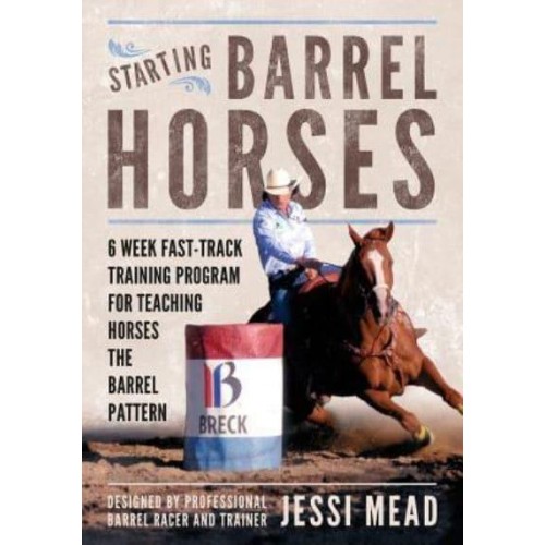 Starting Barrel Horses 6 Week Fast Track Training Program for Teaching Horses the Barrel Pattern