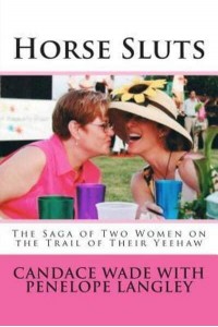 Horse Sluts The Saga of Two Women on the Trail of Their Yeehaw