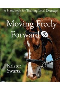 Moving Freely Forward A Handbook for Training Level Dressage