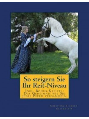 So Steigern Sie Ihr Reit-Niveau Inkl. Bonus-Kapitel: Das Geheimnis Wie Sie Jedes Pferd Versammeln