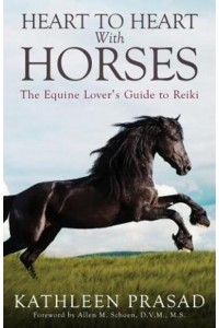 Heart to Heart With Horses The Equine Lover's Guide to Reiki