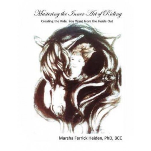 Mastering the Inner Art of Riding Creating the Ride, You Want from the Inside Out
