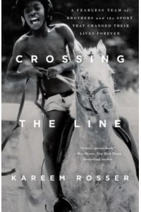 Crossing the Line A Fearless Team of Brothers and the Sport That Changed Their Lives Forever