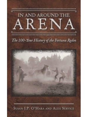 In and Around the Arena: The 100-Year History of the Fortuna Rodeo