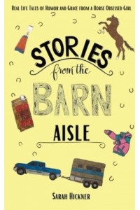Stories from the Barn Aisle: Real Life Tales of Humor and Grace from a Horse Obsessed Girl