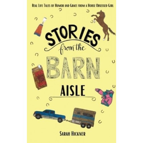 Stories from the Barn Aisle: Real Life Tales of Humor and Grace from a Horse Obsessed Girl