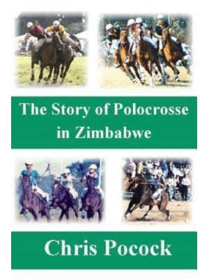 The Story of Polocrosse in Zimbabwe The Story of Polocrosse in Zimbabwe