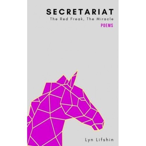 Secretariat The Red Freak, the Miracle : Poems