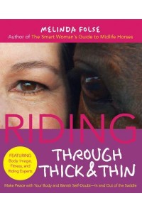 Riding Through Thick and Thin Make Peace With Your Body and Banish Self-Doubt--in and Out of the Saddle