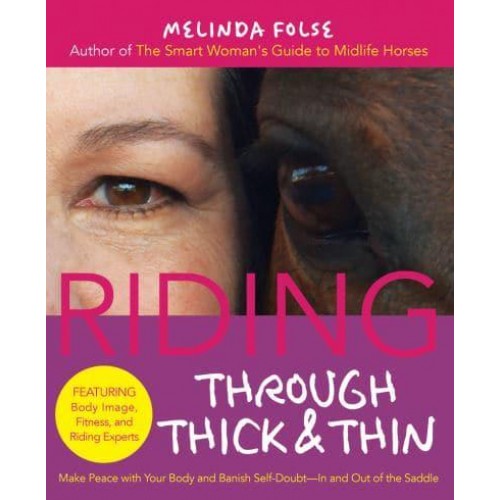 Riding Through Thick and Thin Make Peace With Your Body and Banish Self-Doubt--in and Out of the Saddle