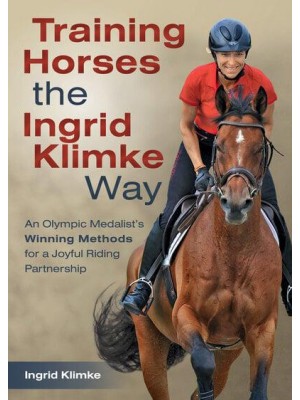 Training Horses the Ingrid Klimke Way An Olympic Medalist's Winning Methods for a Joyful Riding Partnership