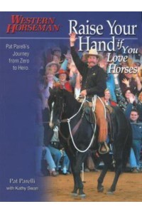Raise Your Hand If You Love Horses Pat Parelli's Journey from Zero to Hero