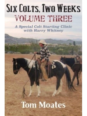 Six Colts, Two Weeks, Volume Three: A Special Colt Starting Clinic with Harry Whitney