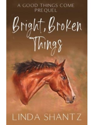 Bright, Broken Things: Good Things Come Book 0.5 (A Prequel) - Good Things Come