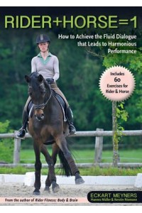 Rider + Horse = 1 How to Achieve the Fluid Dialogue That Leads to Harmonious Performance