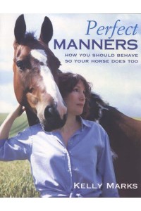 Perfect Manners How You Should Behave So Your Horse Does Too