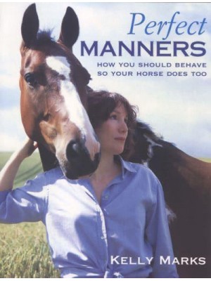 Perfect Manners How You Should Behave So Your Horse Does Too