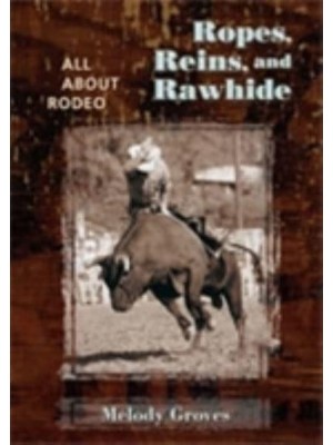 Ropes, Reins, and Rawhide All About Rodeo