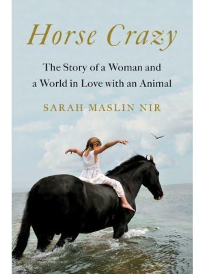 Horse Crazy The Story of a Woman and a World in Love With an Animal